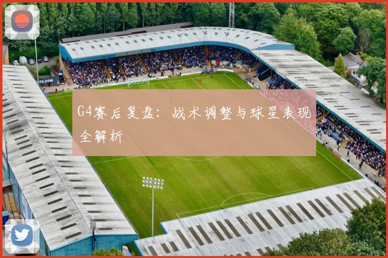 G4赛后复盘：战术调整与球星表现全解析